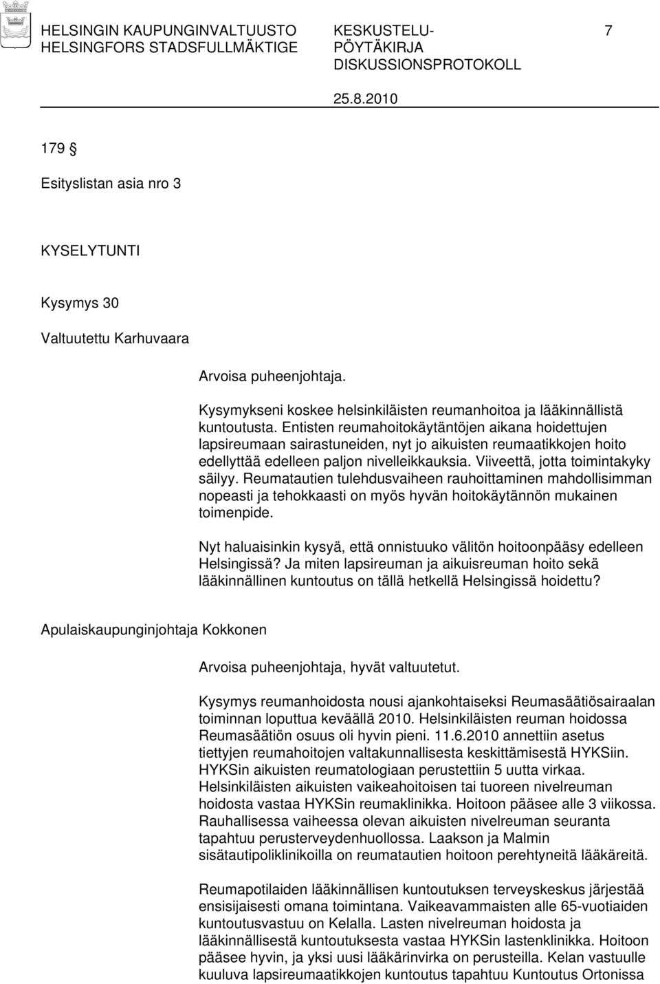 Entisten reumahoitokäytäntöjen aikana hoidettujen lapsireumaan sairastuneiden, nyt jo aikuisten reumaatikkojen hoito edellyttää edelleen paljon nivelleikkauksia. Viiveettä, jotta toimintakyky säilyy.