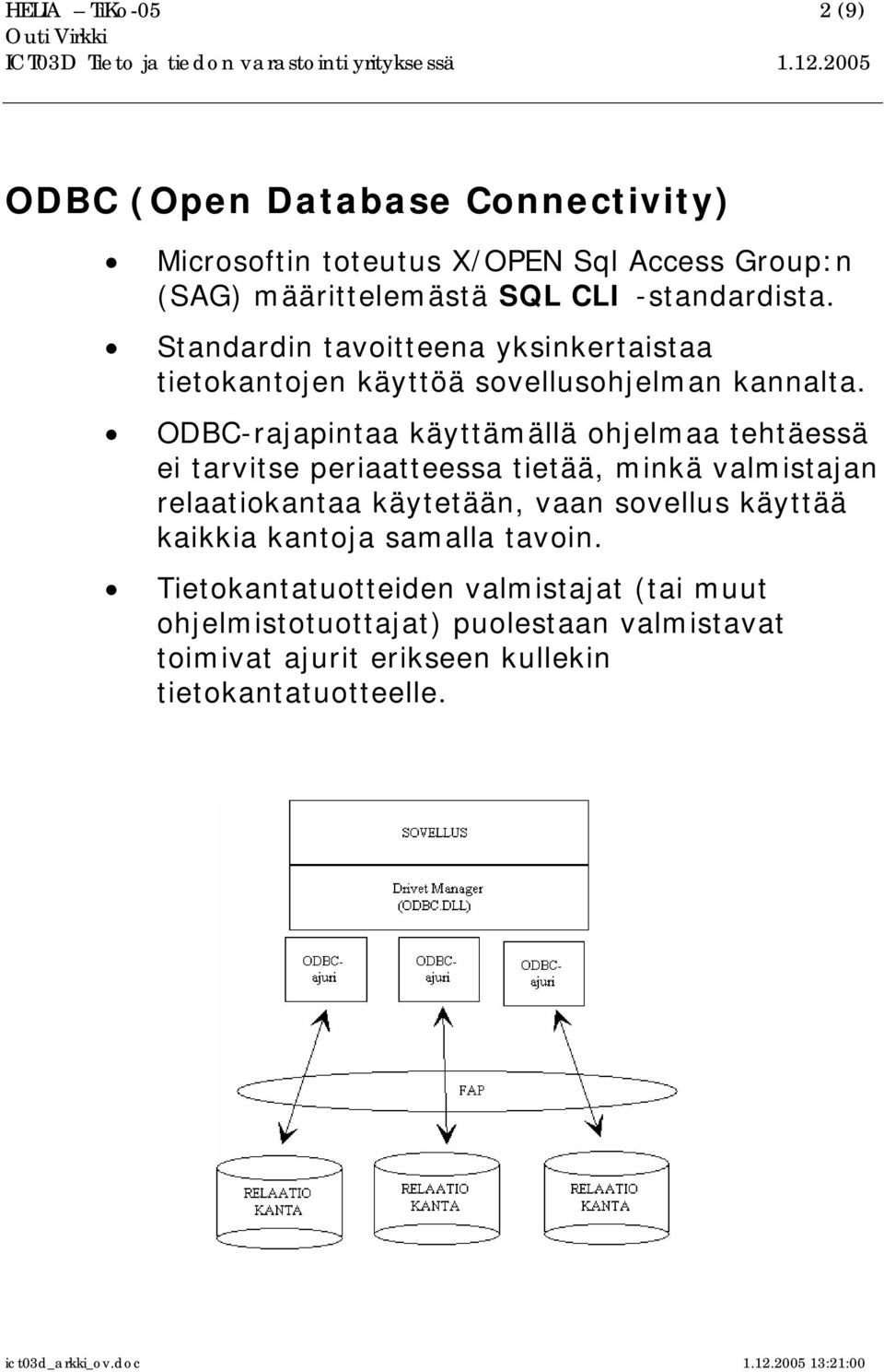 ODBC-rajapintaa käyttämällä ohjelmaa tehtäessä ei tarvitse periaatteessa tietää, minkä valmistajan relaatiokantaa käytetään, vaan sovellus