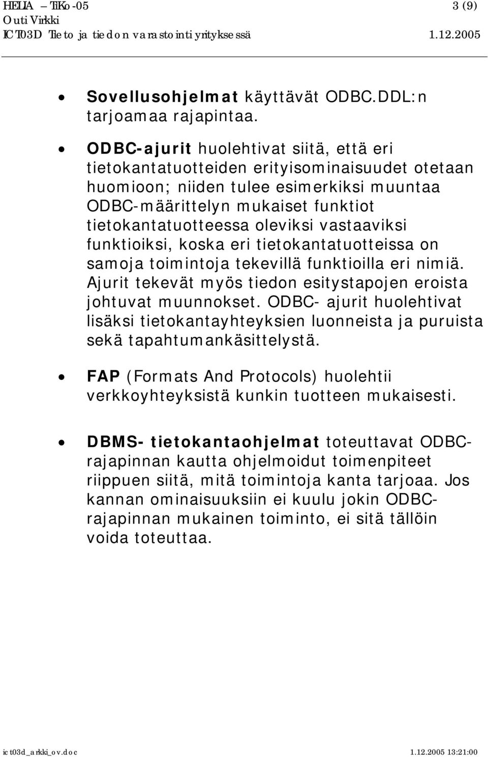 vastaaviksi funktioiksi, koska eri tietokantatuotteissa on samoja toimintoja tekevillä funktioilla eri nimiä. Ajurit tekevät myös tiedon esitystapojen eroista johtuvat muunnokset.