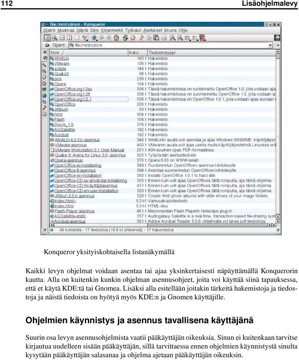 Lisäksi alla esitellään joitakin tärkeitä hakemistoja ja tiedostoja ja näistä tiedoista on hyötyä myös KDE:n ja Gnomen käyttäjille.