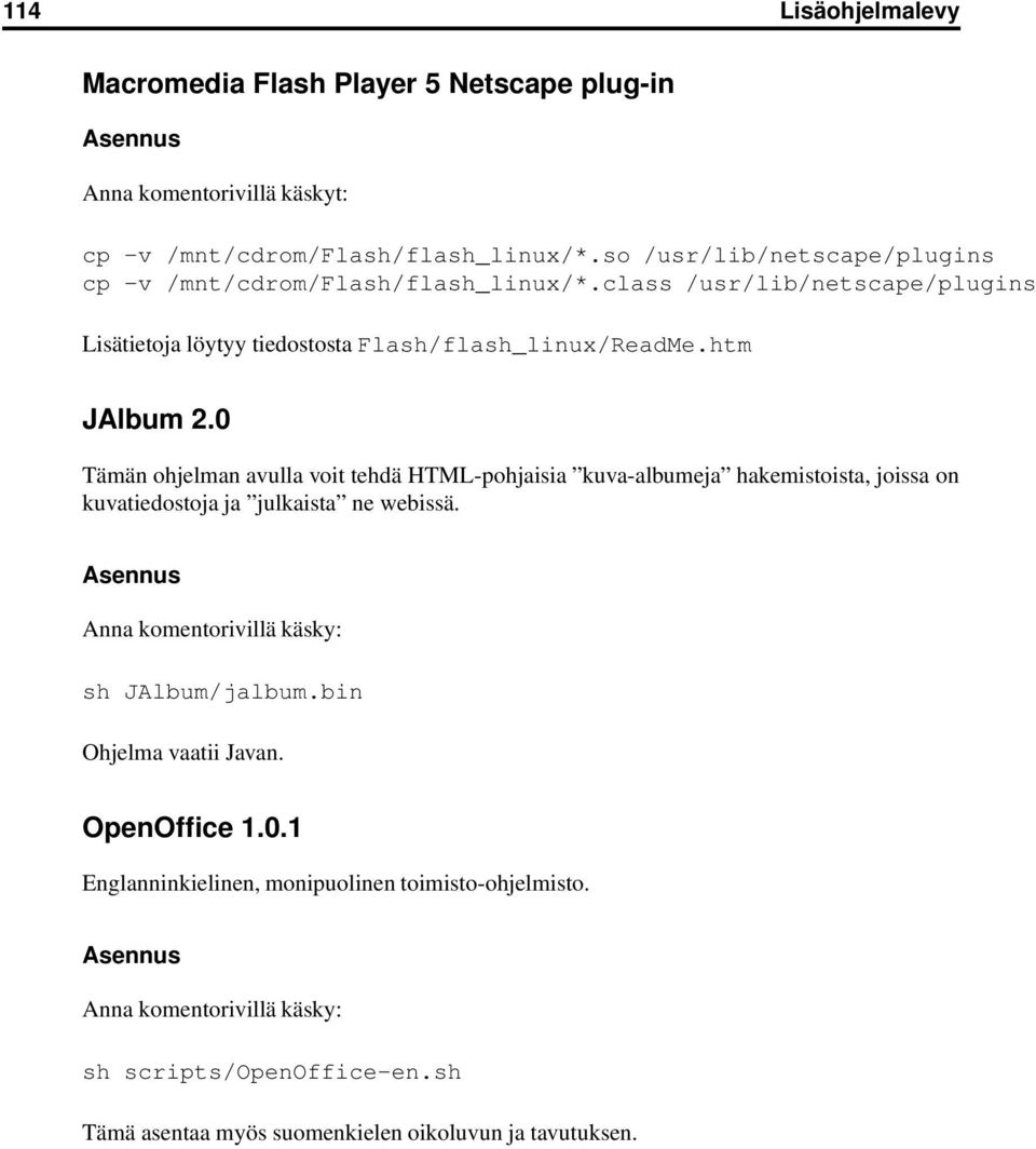 class /usr/lib/netscape/plugins Lisätietoja löytyy tiedostosta Flash/flash_linux/ReadMe.htm JAlbum 2.