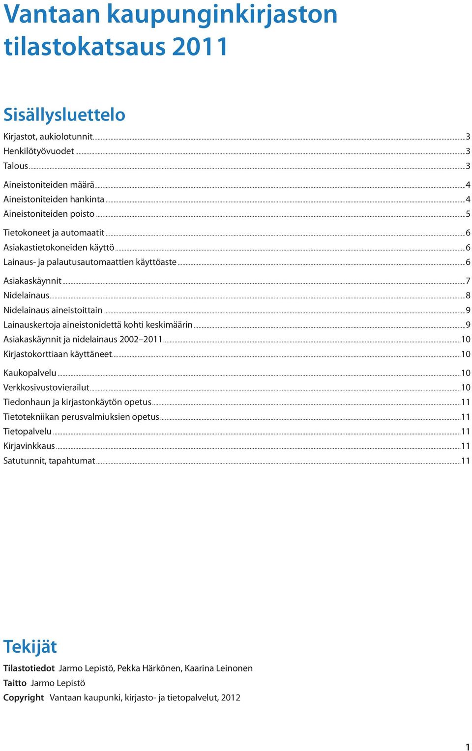 ..8 Nidelainaus aineistoittain...9 Lainauskertoja aineistonidettä kohti keskimäärin...9 Asiakaskäynnit ja nidelainaus 2002 2011...10 Kirjastokorttiaan käyttäneet...10 Kaukopalvelu.