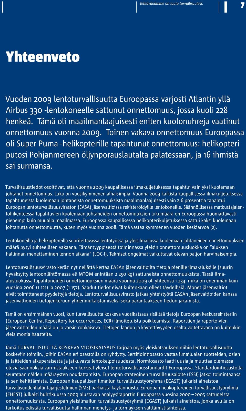 Toinen vakava onnettomuus Euroopassa oli Super Puma -helikopterille tapahtunut onnettomuus: helikopteri putosi Pohjan mereen öljynporauslautalta palatessaan, ja 16 ihmistä sai surmansa.