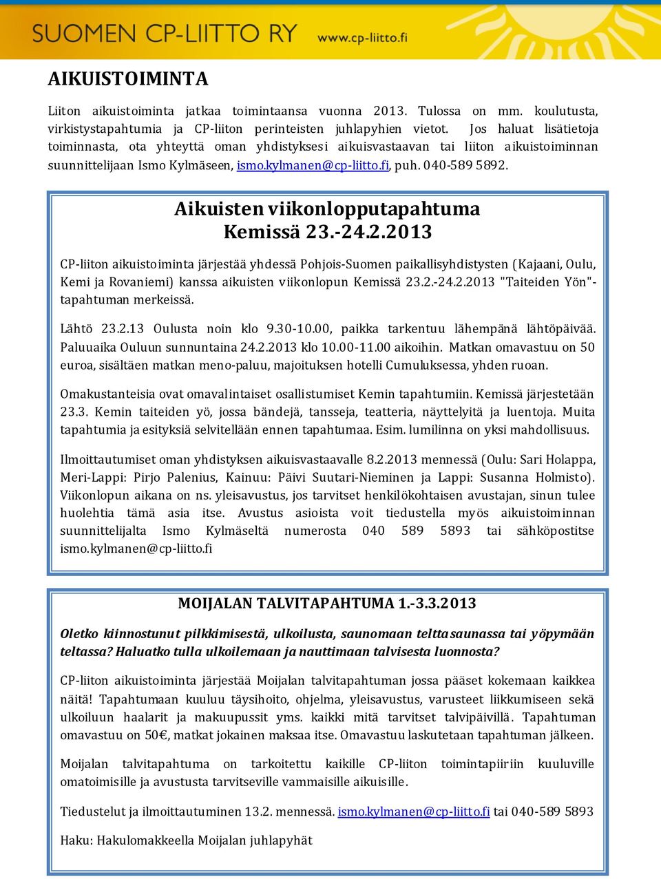 Aikuisten viikonlopputapahtuma Kemissä 23.-24.2.2013 CP-liiton aikuistoiminta järjestää yhdessä Pohjois-Suomen paikallisyhdistysten (Kajaani, Oulu, Kemi ja Rovaniemi) kanssa aikuisten viikonlopun Kemissä 23.