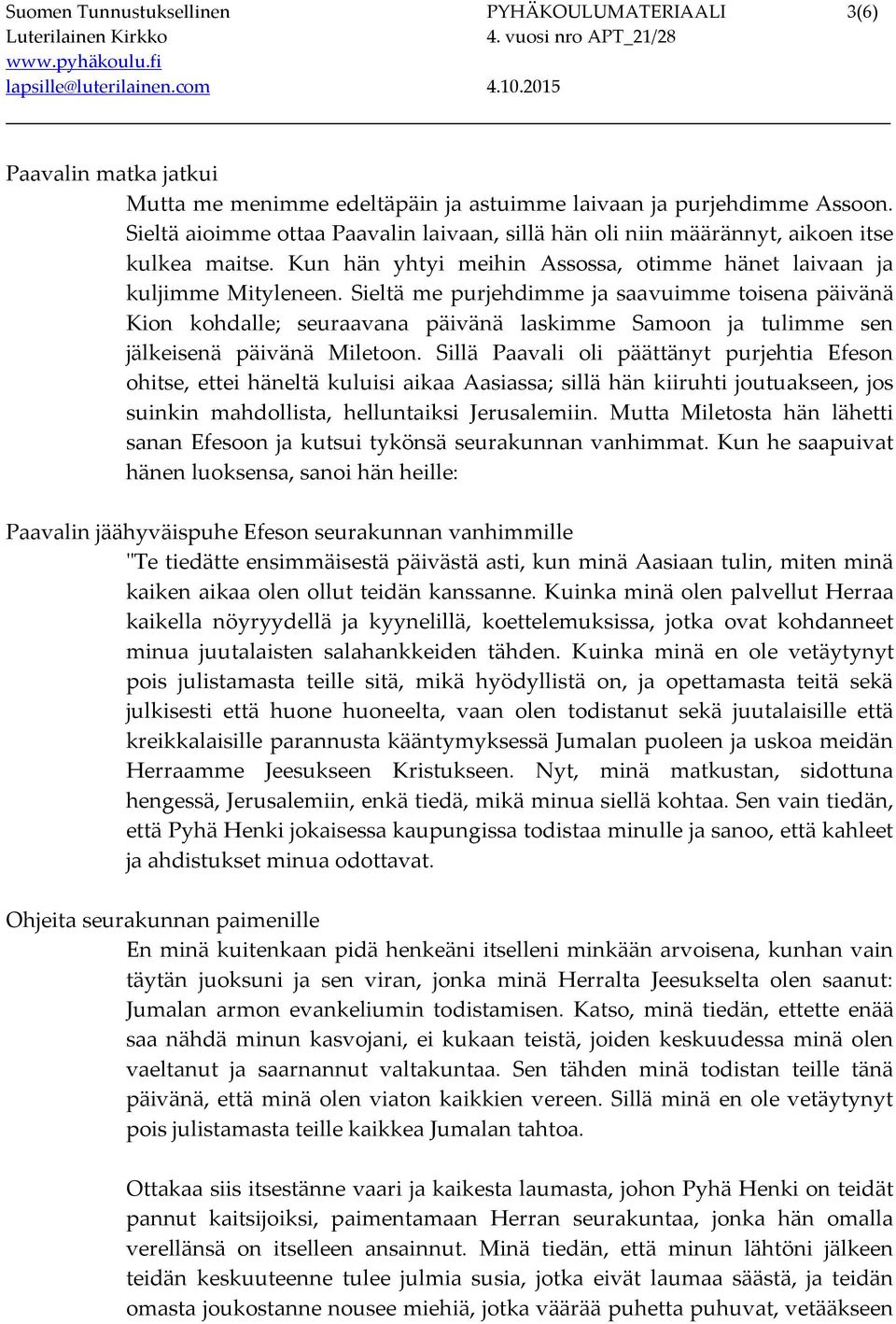 Sieltä me purjehdimme ja saavuimme toisena päivänä Kion kohdalle; seuraavana päivänä laskimme Samoon ja tulimme sen jälkeisenä päivänä Miletoon.