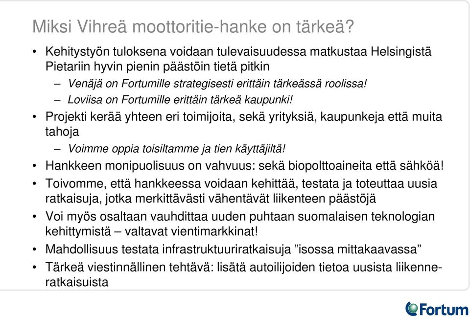 Loviisa on Fortumille erittäin tärkeä kaupunki! Projekti kerää yhteen eri toimijoita, sekä yrityksiä, kaupunkeja että muita tahoja Voimme oppia toisiltamme ja tien käyttäjiltä!