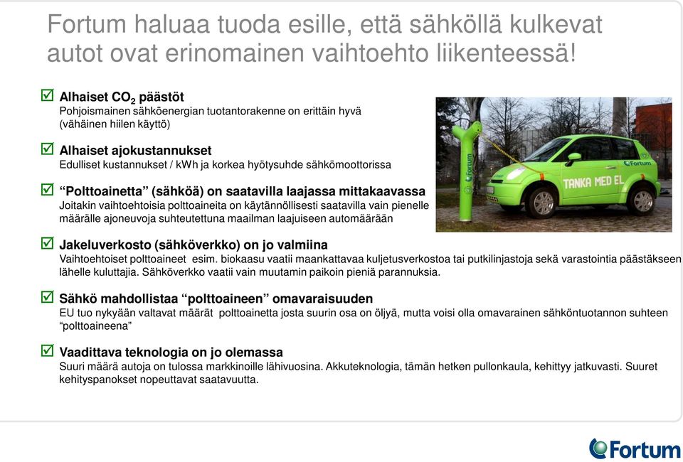 Polttoainetta (sähköä) on saatavilla laajassa mittakaavassa Joitakin vaihtoehtoisia polttoaineita on käytännöllisesti saatavilla vain pienelle määrälle ajoneuvoja suhteutettuna maailman laajuiseen