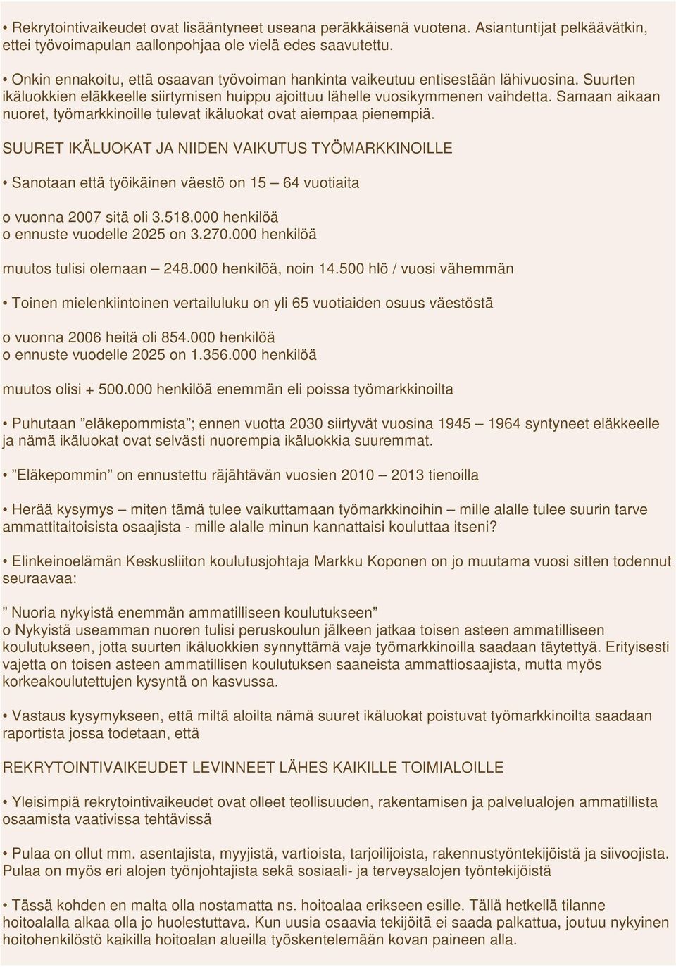 Samaan aikaan nuoret, työmarkkinoille tulevat ikäluokat ovat aiempaa pienempiä.