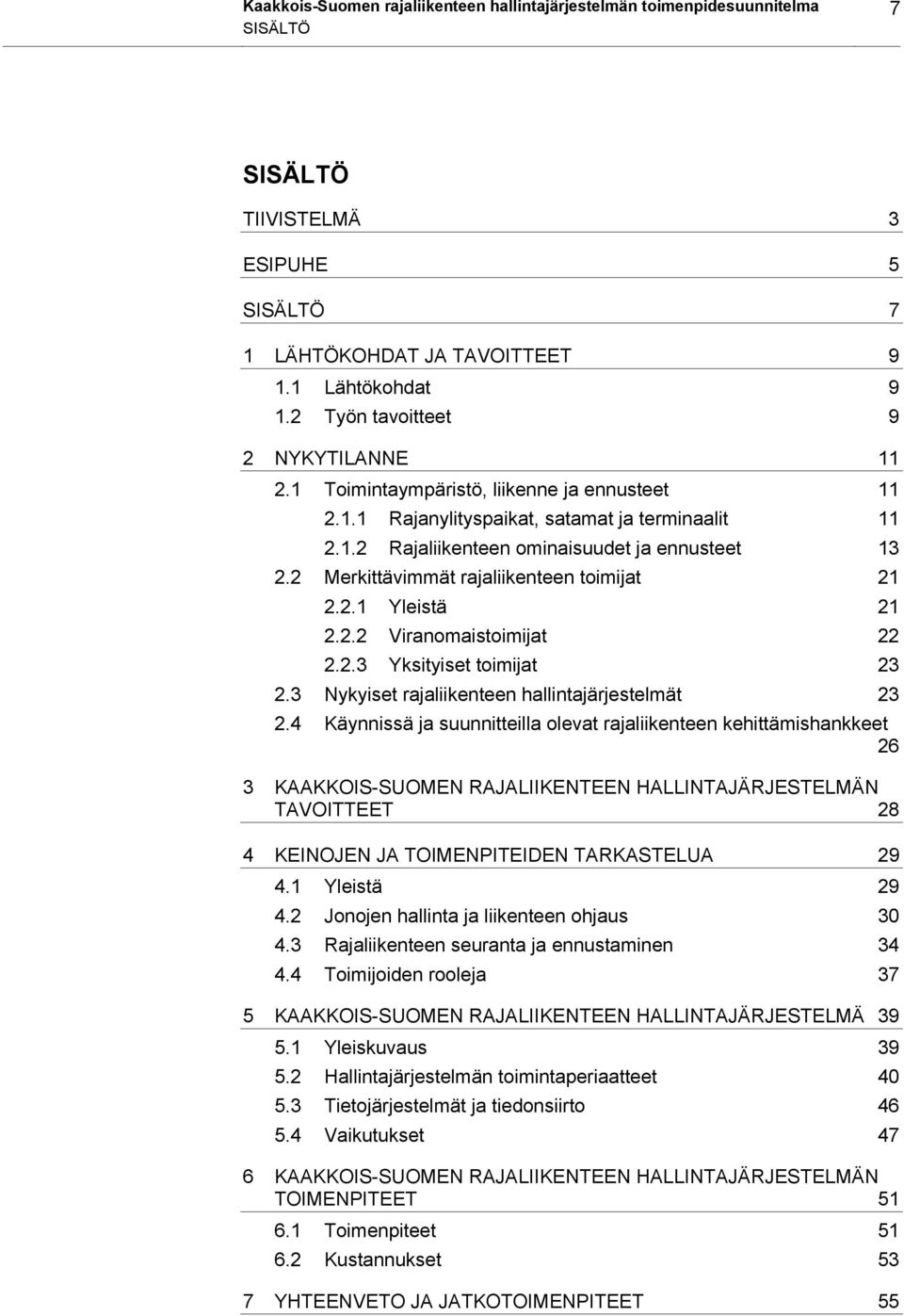 2 Merkittävimmät rajaliikenteen toimijat 21 2.2.1 Yleistä 21 2.2.2 Viranomaistoimijat 22 2.2.3 Yksityiset toimijat 23 2.3 Nykyiset rajaliikenteen hallintajärjestelmät 23 2.