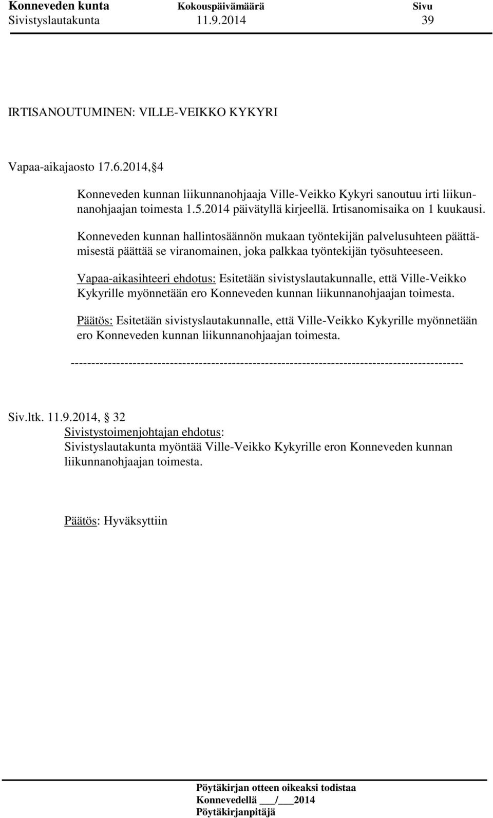 Konneveden kunnan hallintosäännön mukaan työntekijän palvelusuhteen päättämisestä päättää se viranomainen, joka palkkaa työntekijän työsuhteeseen.