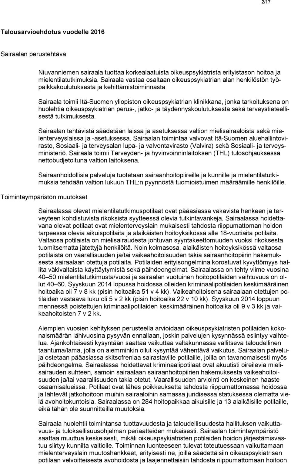 Sairaala toimii Itä-Suomen yliopiston oikeuspsykiatrian klinikkana, jonka tarkoituksena on huolehtia oikeuspsykiatrian perus-, jatko- ja täydennyskoulutuksesta sekä terveystieteellisestä