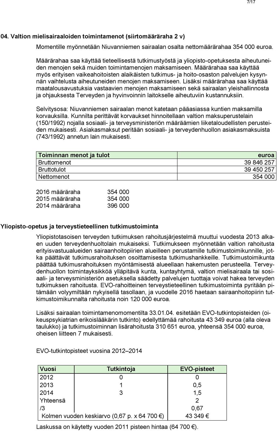 Määrärahaa saa käyttää myös erityisen vaikeahoitoisten alaikäisten tutkimus- ja hoito-osaston palvelujen kysynnän vaihtelusta aiheutuneiden menojen maksamiseen.