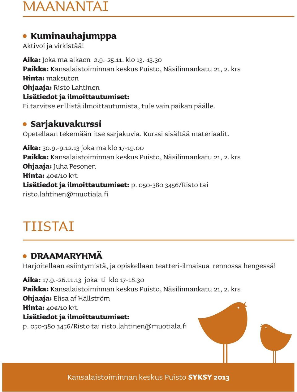 9.-9.12.13 joka ma klo 17-19.00 Paikka: Kansalaistoiminnan keskus Puisto, Näsilinnankatu 21, 2. krs Ohjaaja: Juha Pesonen Hinta: 40 /10 krt p. 050-380 3456/Risto tai risto.lahtinen@muotiala.