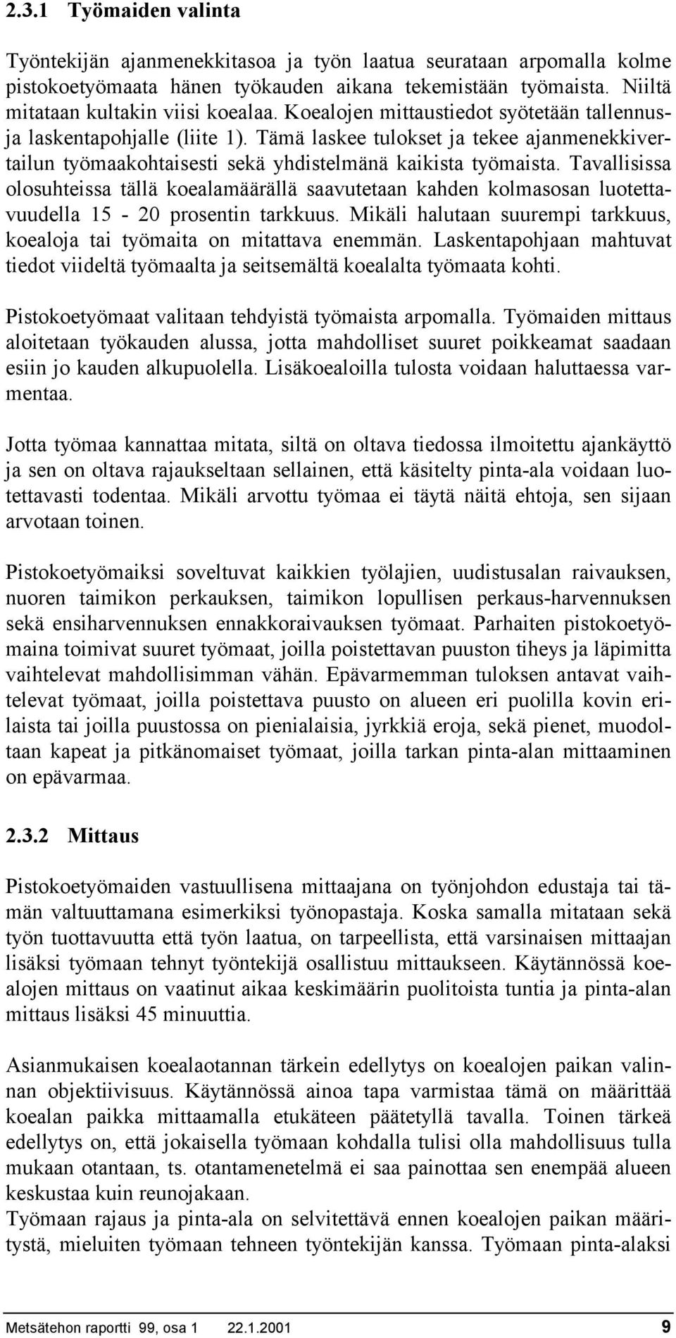 Tavallisissa olosuhteissa tällä koealamäärällä saavutetaan kahden kolmasosan luotettavuudella 15-20 prosentin tarkkuus. Mikäli halutaan suurempi tarkkuus, koealoja tai työmaita on mitattava enemmän.