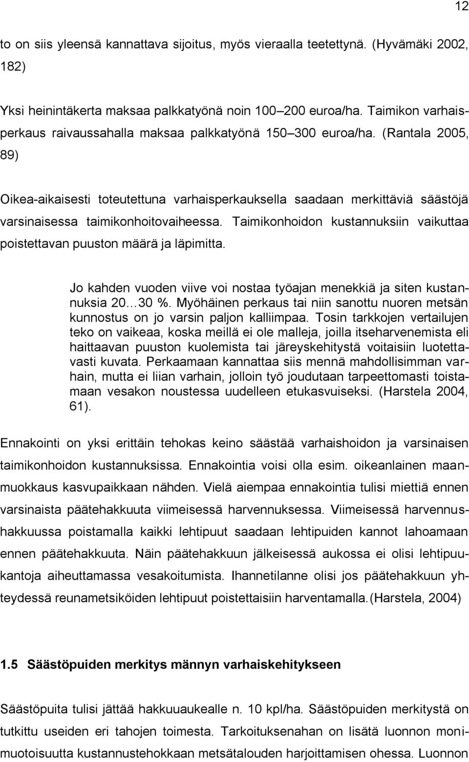 (Rantala 2005, 89) Oikea-aikaisesti toteutettuna varhaisperkauksella saadaan merkittäviä säästöjä varsinaisessa taimikonhoitovaiheessa.