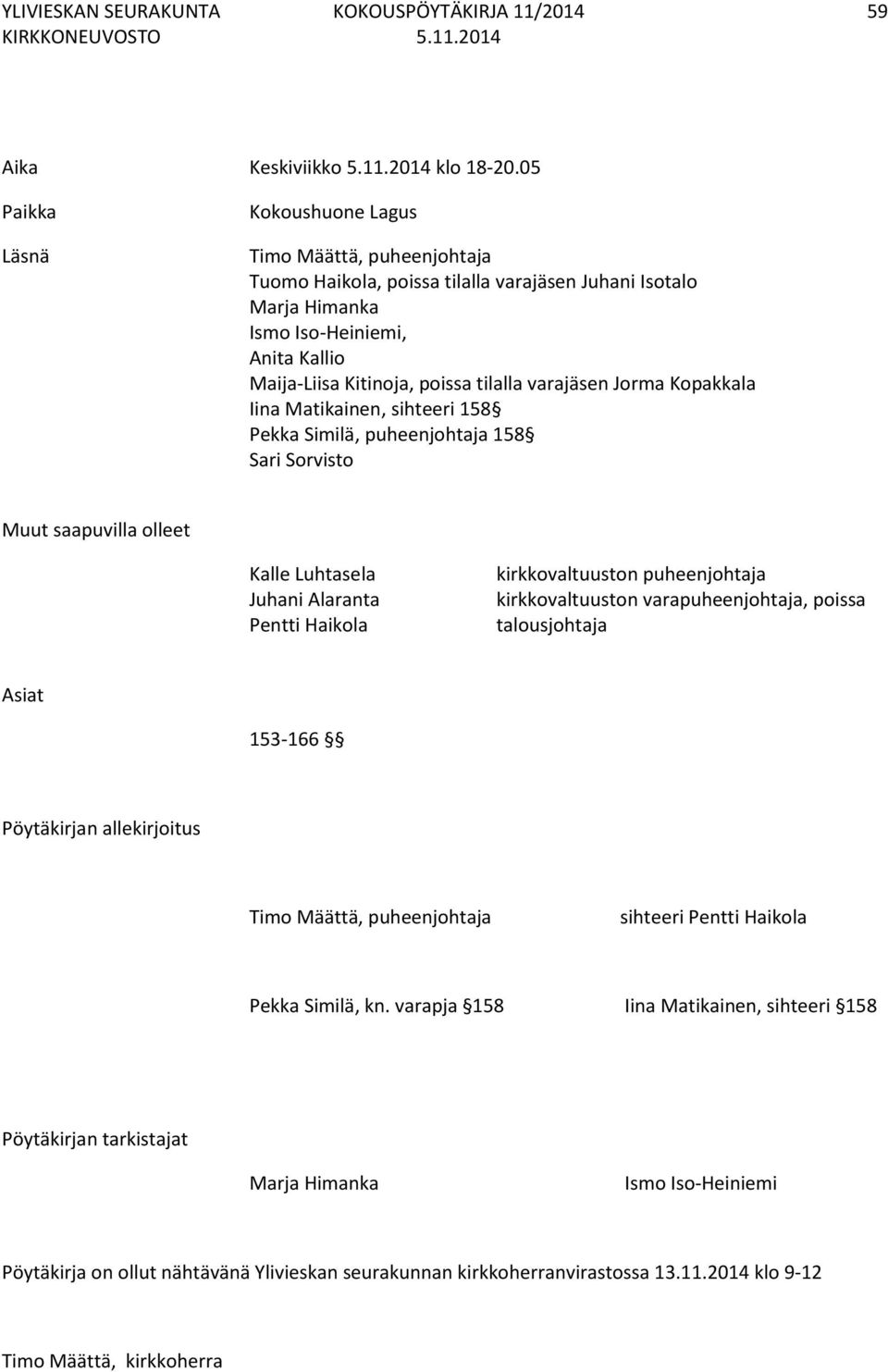 varajäsen Jorma Kopakkala Iina Matikainen, sihteeri 158 Pekka Similä, puheenjohtaja 158 Sari Sorvisto Muut saapuvilla olleet Kalle Luhtasela Juhani Alaranta Pentti Haikola kirkkovaltuuston