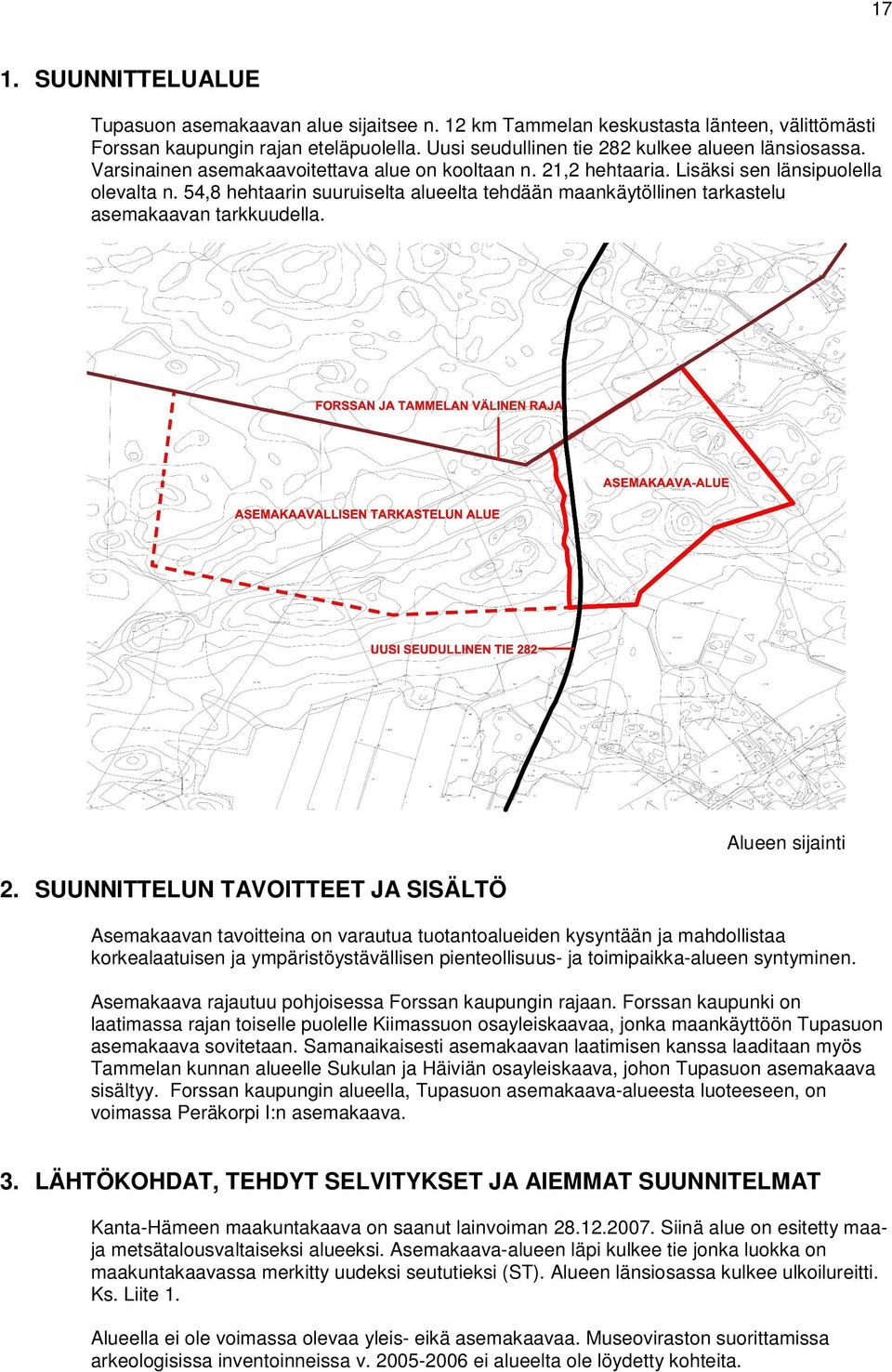 54,8 hehtaarin suuruiselta alueelta tehdään maankäytöllinen tarkastelu asemakaavan tarkkuudella. Alueen sijainti 2.