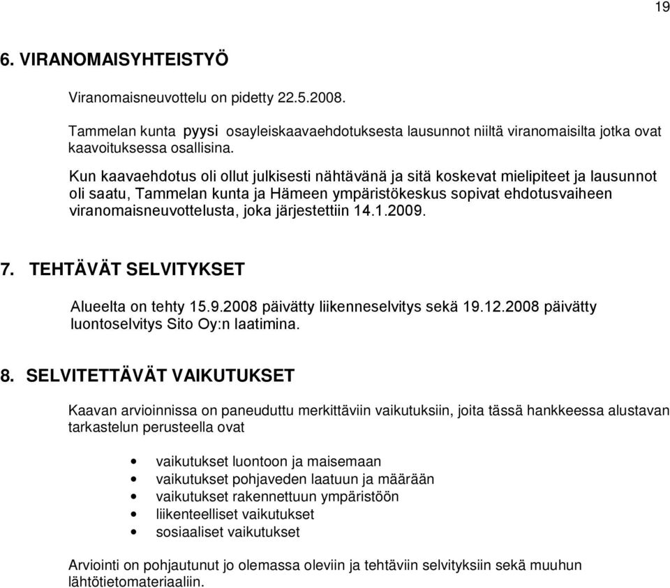 järjestämisestä. 7. TEHTÄVÄT SELVITYKSET Luontoselvitystä ja liikenneverkollista selvitystä täydennetään syksyn 2008 aikana ja tehdään tarvittava määrä maastokäyntejä. 8.