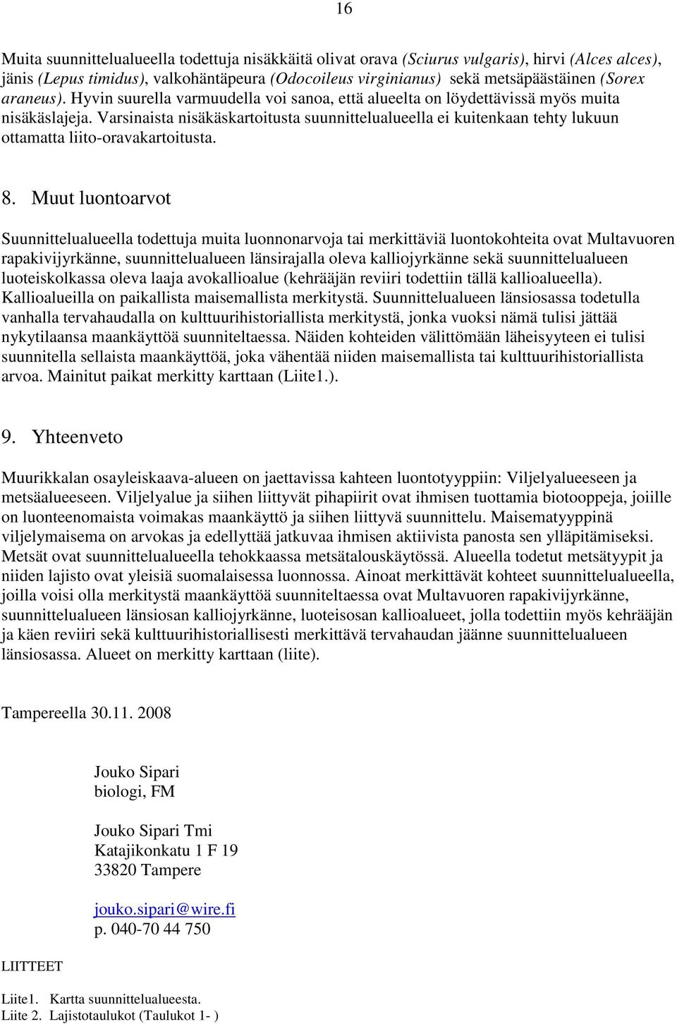 Varsinaista nisäkäskartoitusta suunnittelualueella ei kuitenkaan tehty lukuun ottamatta liito-oravakartoitusta. 8.