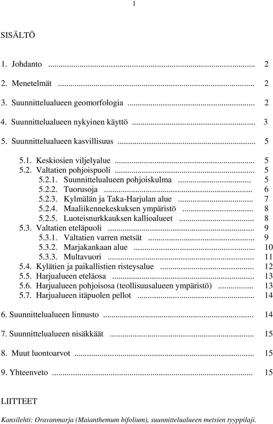 .. 9 5.3.1. Valtatien varren metsät... 9 5.3.2. Marjakankaan alue... 10 5.3.3. Multavuori... 11 5.4. Kylätien ja paikallistien risteysalue... 12 5.5. Harjualueen eteläosa... 13 5.6.