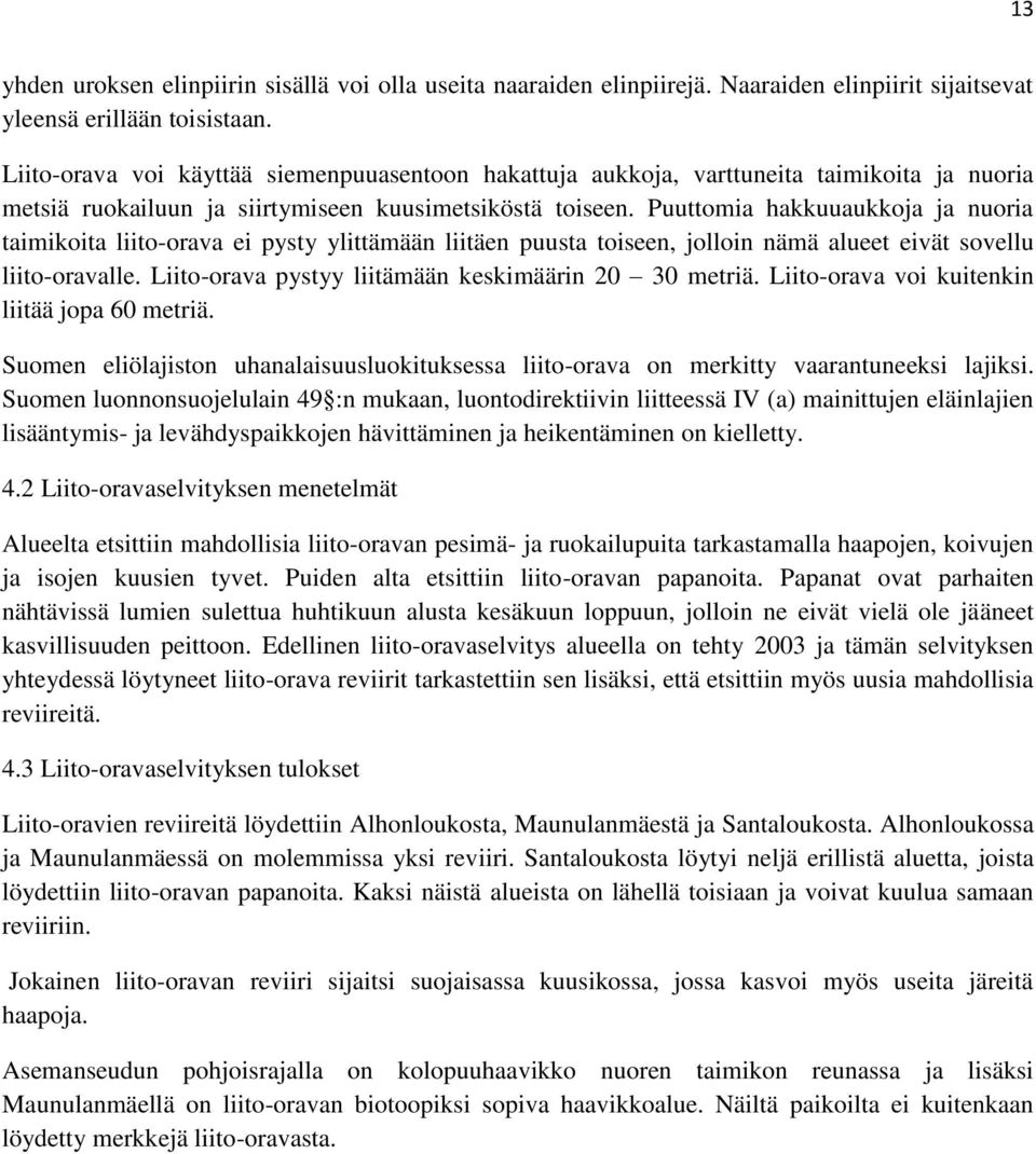 Puuttomia hakkuuaukkoja ja nuoria taimikoita liito-orava ei pysty ylittämään liitäen puusta toiseen, jolloin nämä alueet eivät sovellu liito-oravalle.