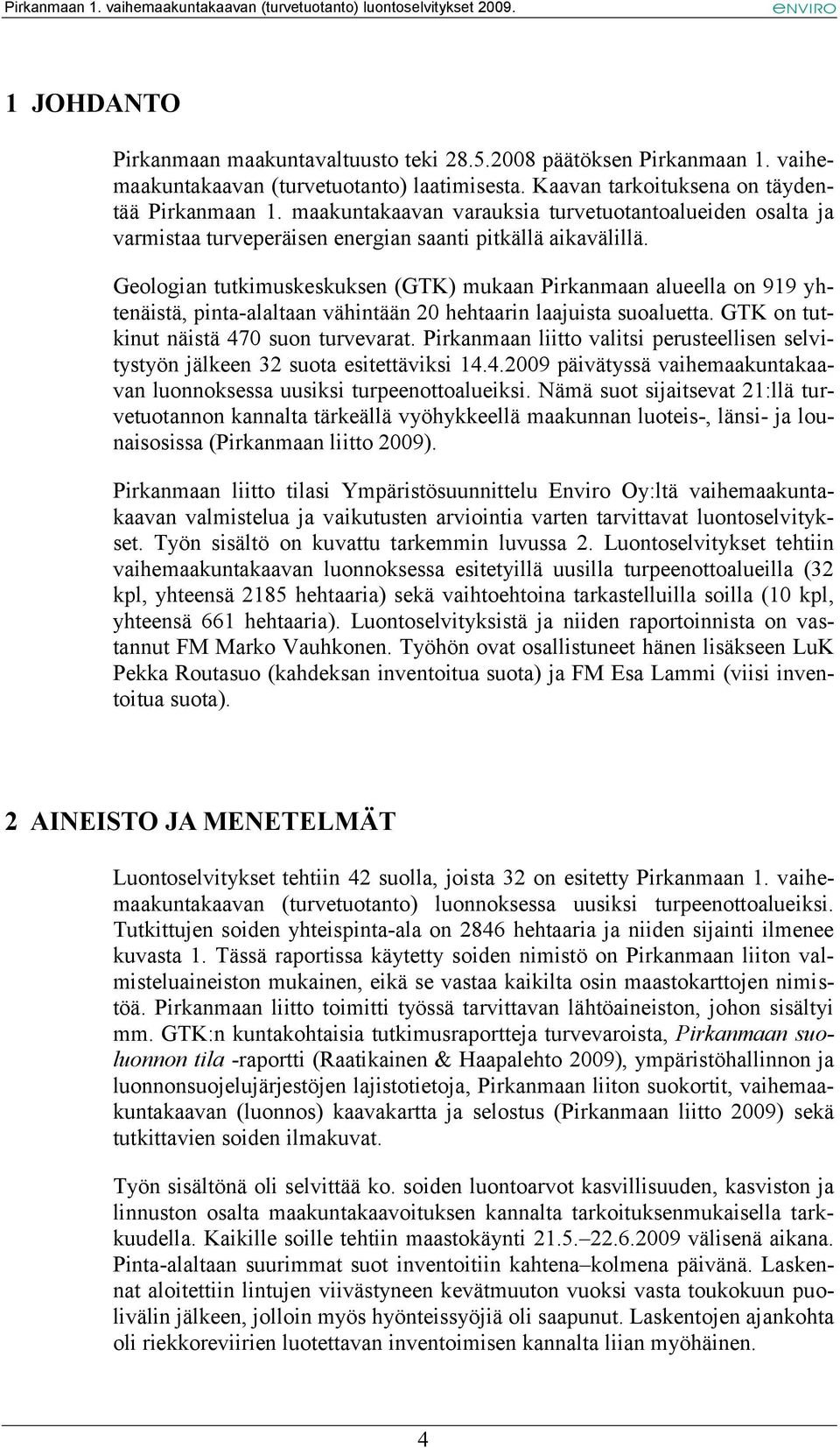 Geologian tutkimuskeskuksen (GTK) mukaan Pirkanmaan alueella on 919 yhtenäistä, pinta-alaltaan vähintään 20 hehtaarin laajuista suoaluetta. GTK on tutkinut näistä 470 suon turvevarat.