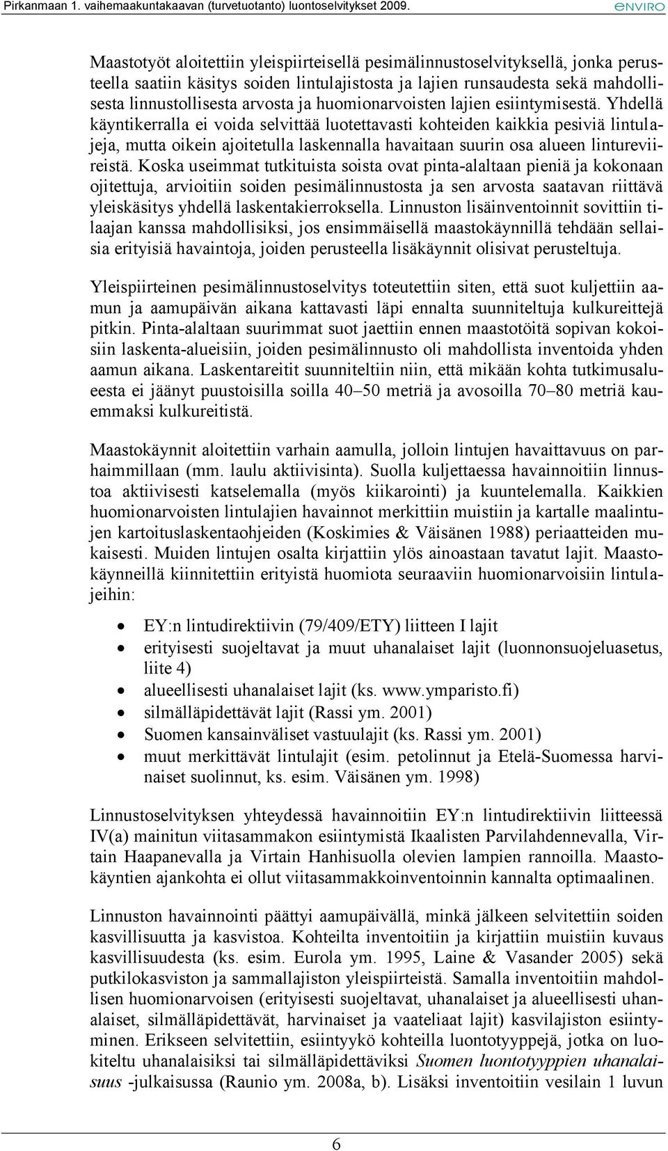 Yhdellä käyntikerralla ei voida selvittää luotettavasti kohteiden kaikkia pesiviä lintulajeja, mutta oikein ajoitetulla laskennalla havaitaan suurin osa alueen lintureviireistä.