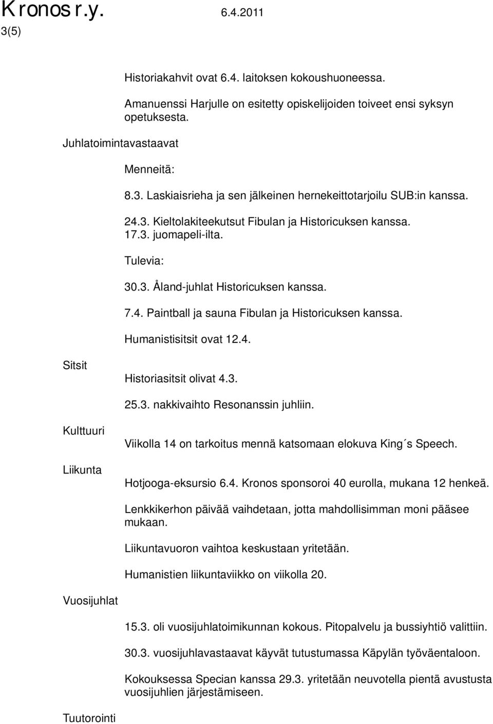 Humanistisitsit ovat 12.4. Sitsit Historiasitsit olivat 4.3. 25.3. nakkivaihto Resonanssin juhliin. Kulttuuri Liikunta Viikolla 14 on tarkoitus mennä katsomaan elokuva King s Speech.