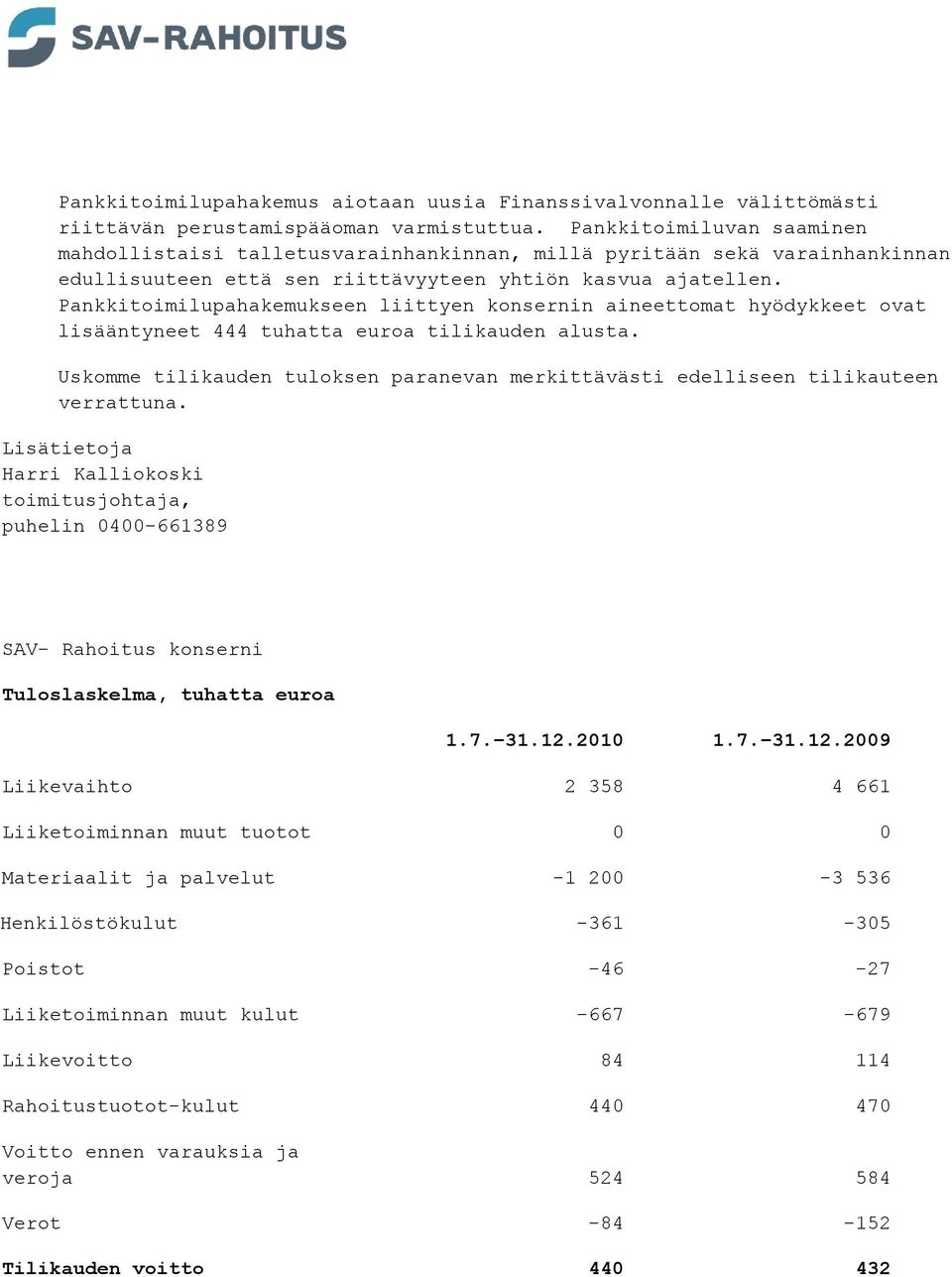 Pankkitoimilupahakemukseen liittyen konsernin aineettomat hyödykkeet ovat lisääntyneet 444 tuhatta euroa tilikauden alusta.