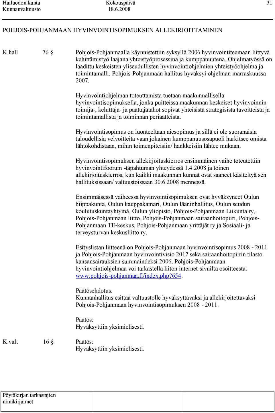 Ohjelmatyössä on laadittu keskeisten yliseudullisten hyvinvointiohjelmien yhteistyöohjelma ja toimintamalli. Pohjois-Pohjanmaan hallitus hyväksyi ohjelman marraskuussa 2007.