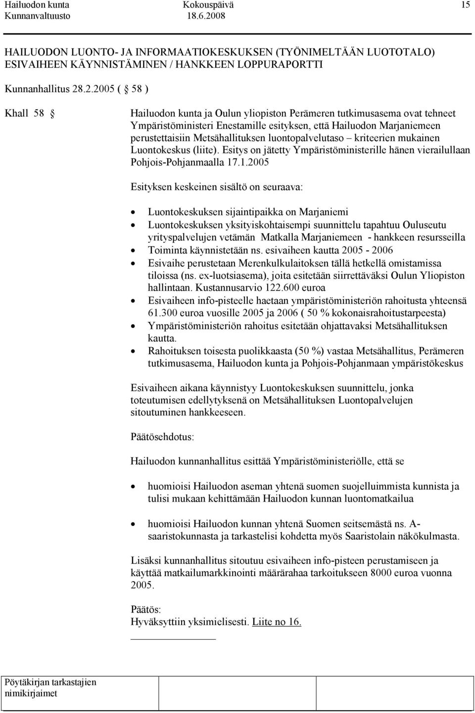 luontopalvelutaso kriteerien mukainen Luontokeskus (liite). Esitys on jätetty Ympäristöministerille hänen vierailullaan Pohjois-Pohjanmaalla 17