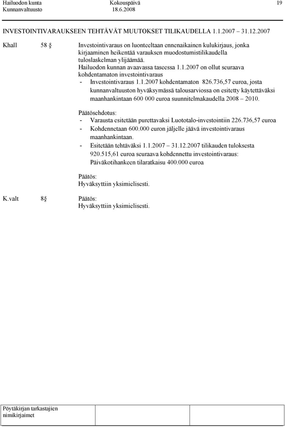 Hailuodon kunnan avaavassa taseessa 1.1.2007 on ollut seuraava kohdentamaton investointivaraus - Investointivaraus 1.1.2007 kohdentamaton 826.