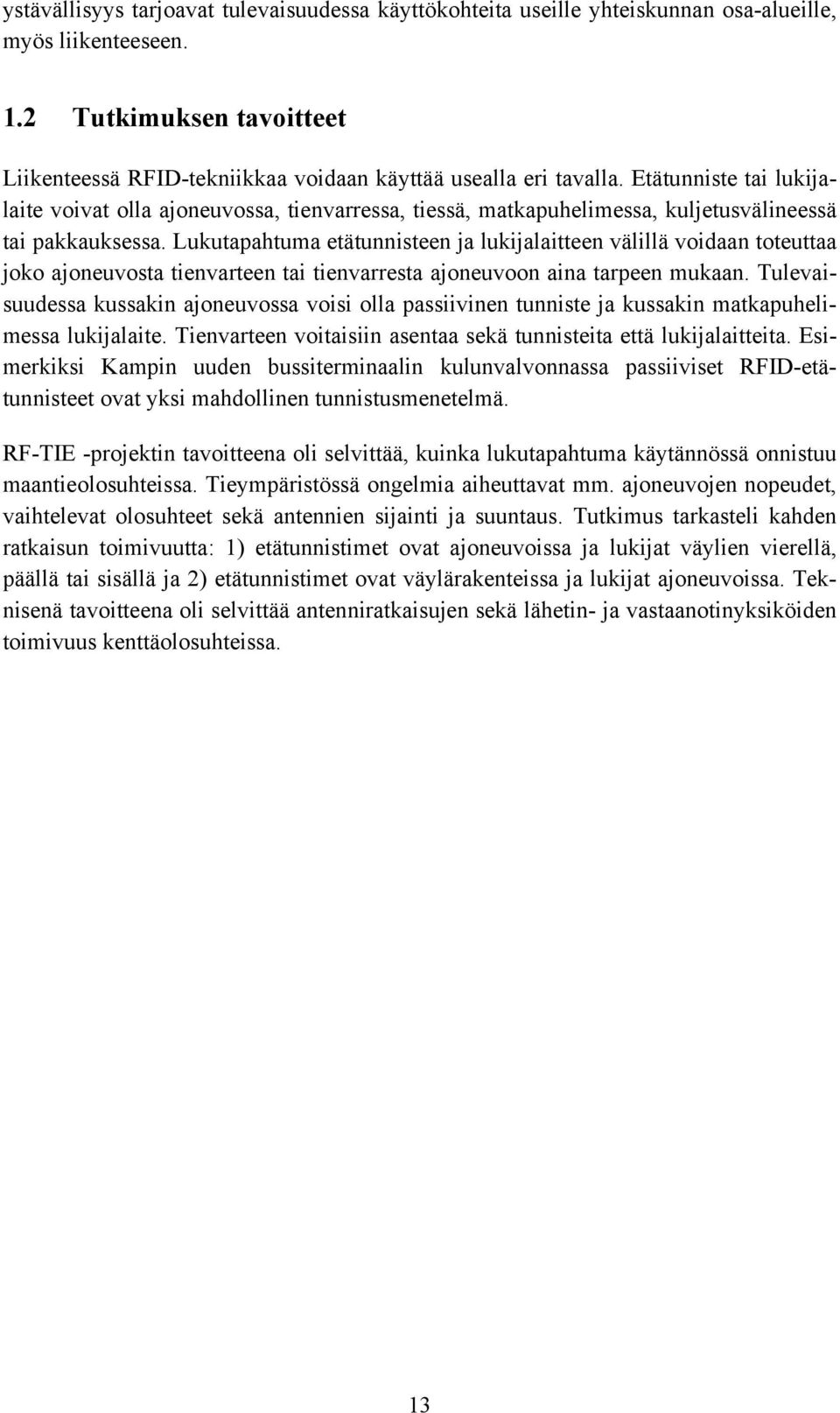 Etätunniste tai lukijalaite voivat olla ajoneuvossa, tienvarressa, tiessä, matkapuhelimessa, kuljetusvälineessä tai pakkauksessa.