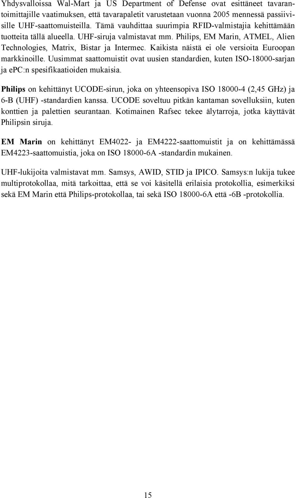 Kaikista näistä ei ole versioita Euroopan markkinoille. Uusimmat saattomuistit ovat uusien standardien, kuten ISO-18000-sarjan ja epc:n spesifikaatioiden mukaisia.
