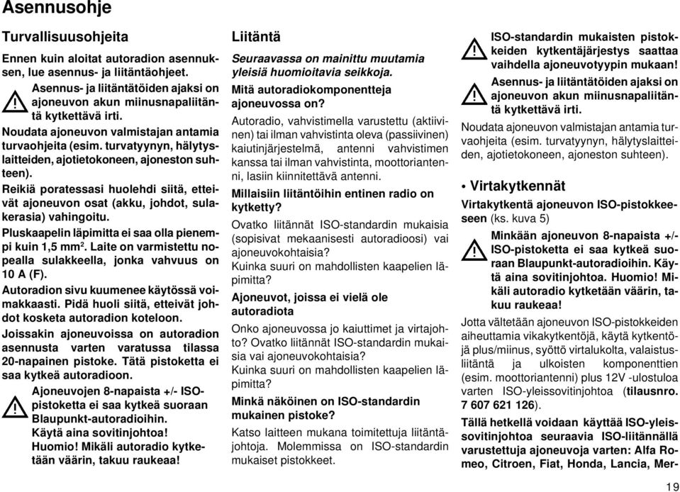 Reikiä poratessasi huolehdi siitä, etteivät ajoneuvon osat (akku, johdot, sulakerasia) vahingoitu. Pluskaapelin läpimitta ei saa olla pienempi kuin 1,5 mm 2.