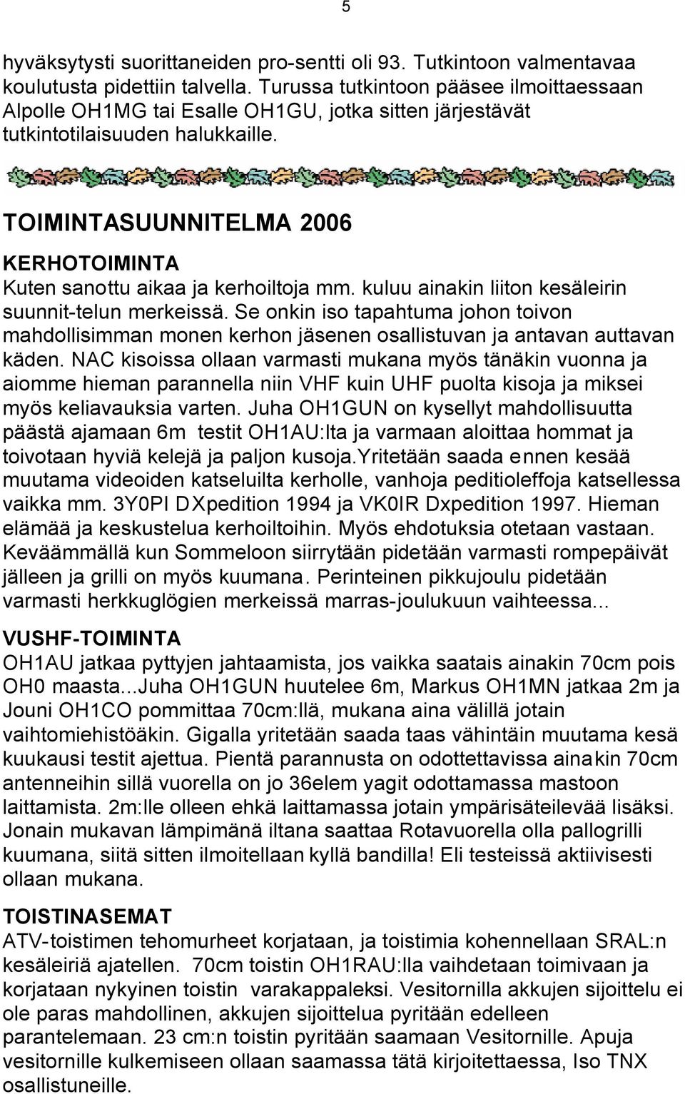 TOIMINTASUUNNITELMA 2006 KERHOTOIMINTA Kuten sanottu aikaa ja kerhoiltoja mm. kuluu ainakin liiton kesäleirin suunnit-telun merkeissä.