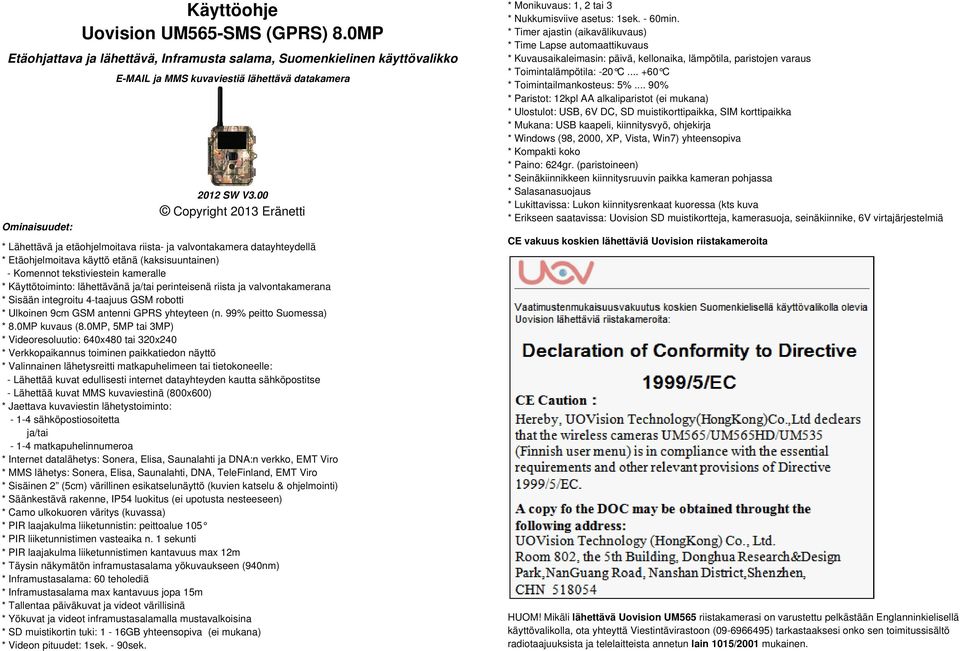 Käyttötoiminto: lähettävänä ja/tai perinteisenä riista ja valvontakamerana * Sisään integroitu 4-taajuus GSM robotti * Ulkoinen 9cm GSM antenni GPRS yhteyteen (n. 99% peitto Suomessa) * 8.