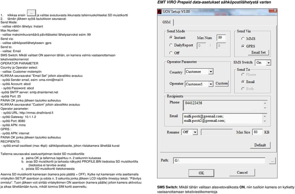 sähköpostilähetykseen: gprs Send to: - valitse: Email SMS Switch: Mikäli valitset ON asennon tähän, on kamera valmis vastaanottamaan tekstiviestikomennot OPERATOR PARAMETER Country ja Operator