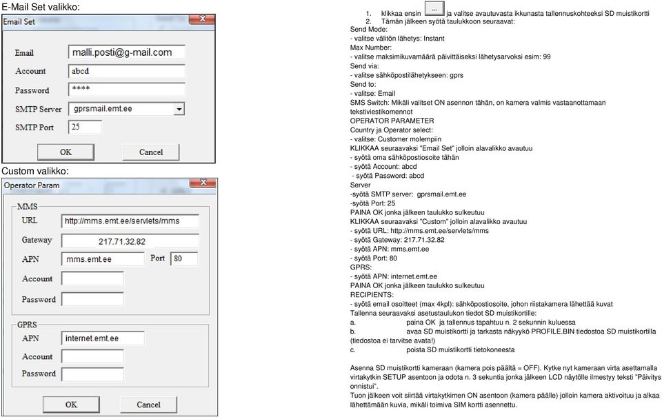 sähköpostilähetykseen: gprs Send to: - valitse: Email SMS Switch: Mikäli valitset ON asennon tähän, on kamera valmis vastaanottamaan tekstiviestikomennot OPERATOR PARAMETER Country ja Operator