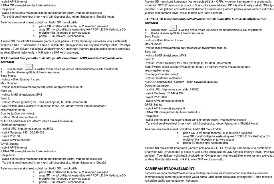 paina OK ja tallennus tapahtuu n. 2 sekunnin kuluessa b. avaa SD muistikortti ja tarkasta näkyykö PROFILE.BIN tiedostoa SD muistikortilla (tiedostoa ei tarvitse avata) c.