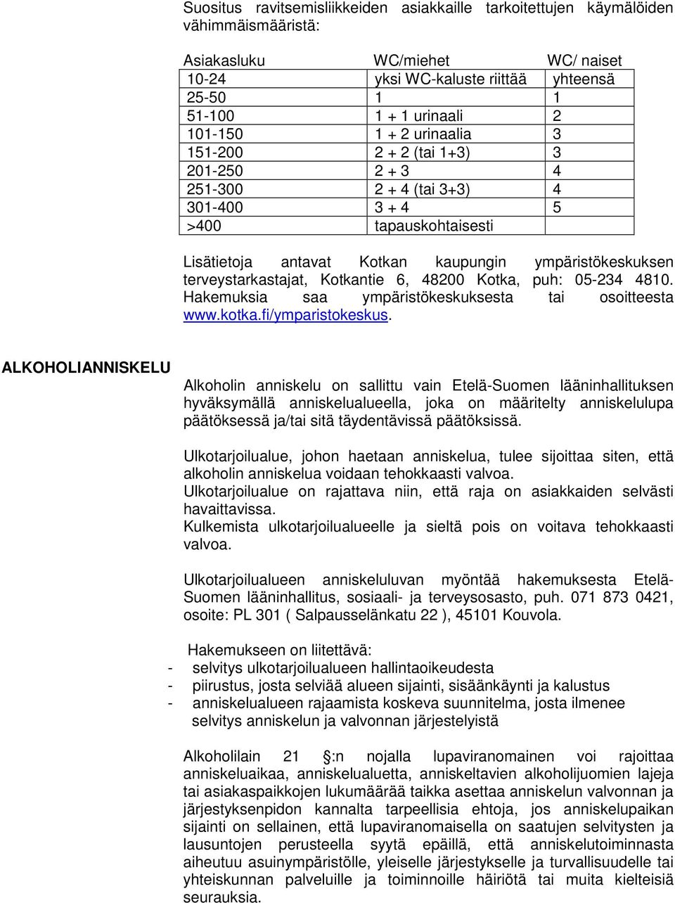 terveystarkastajat, Kotkantie 6, 48200 Kotka, puh: 05-234 4810. Hakemuksia saa ympäristökeskuksesta tai osoitteesta www.kotka.fi/ymparistokeskus.