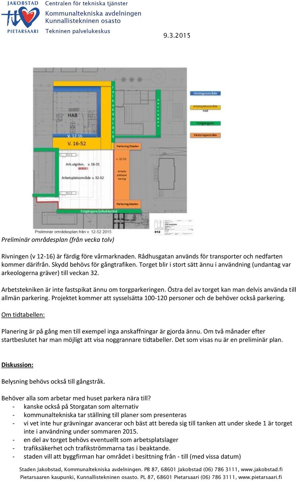 Östra del av torget kan man delvis använda till allmän parkering. Projektet kommer att sysselsätta 100-120 personer och de behöver också parkering.