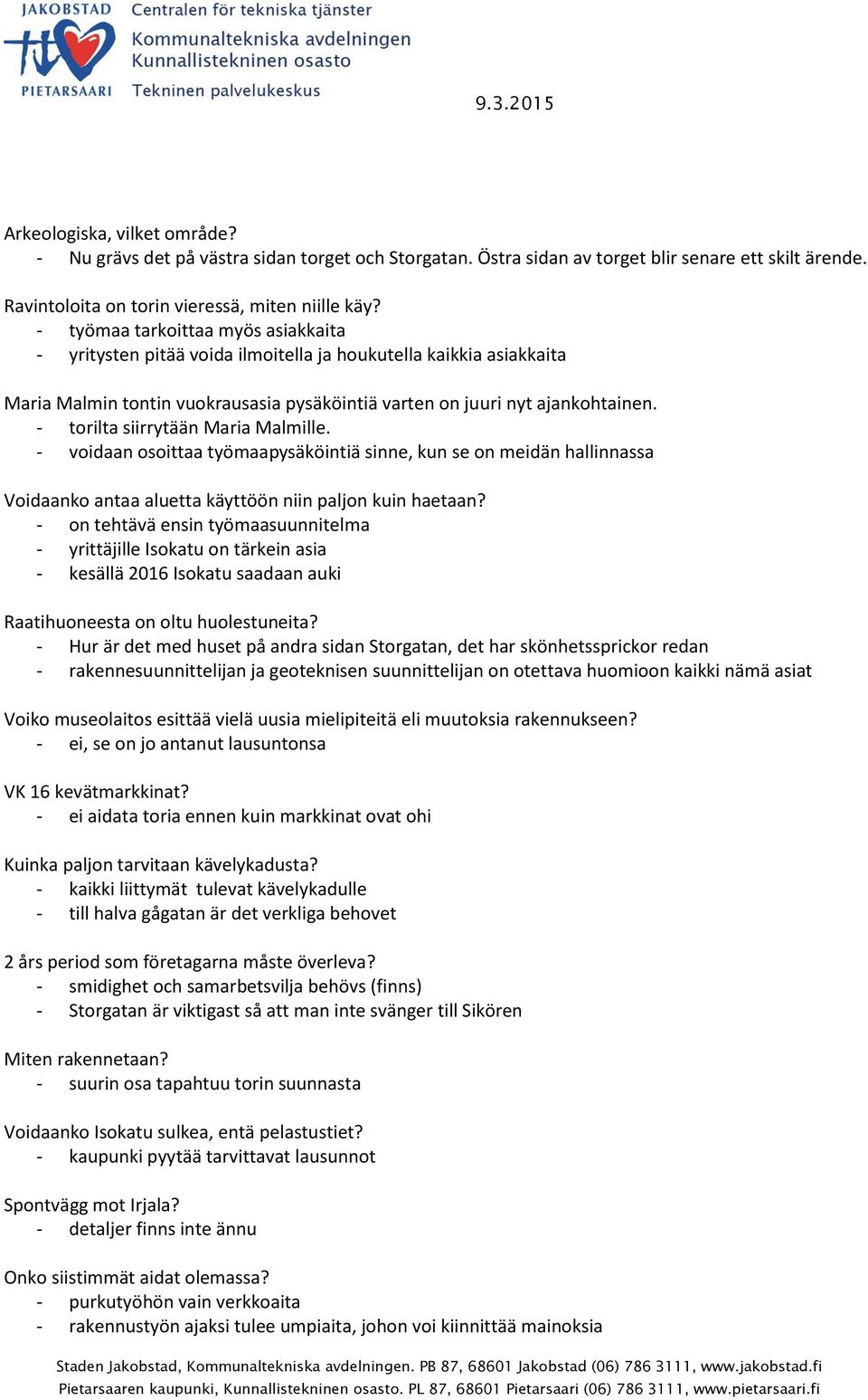 - torilta siirrytään Maria Malmille. - voidaan osoittaa työmaapysäköintiä sinne, kun se on meidän hallinnassa Voidaanko antaa aluetta käyttöön niin paljon kuin haetaan?