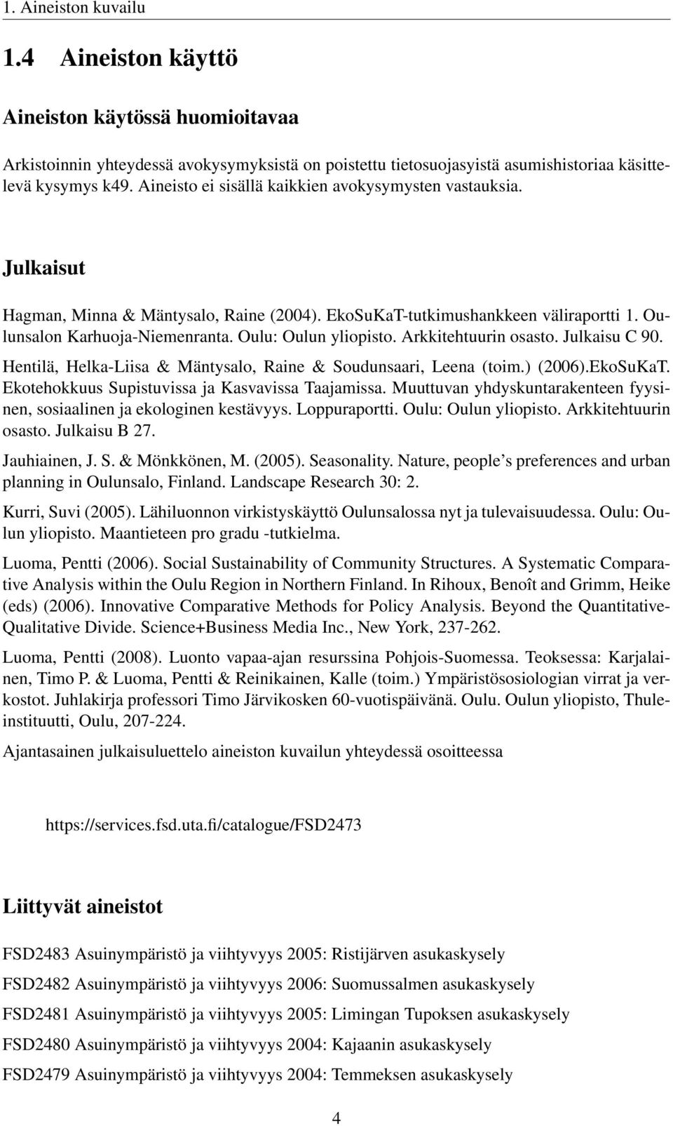 Oulu: Oulun yliopisto. Arkkitehtuurin osasto. Julkaisu C 90. Hentilä, Helka-Liisa & Mäntysalo, Raine & Soudunsaari, Leena (toim.) (2006).EkoSuKaT. Ekotehokkuus Supistuvissa ja Kasvavissa Taajamissa.