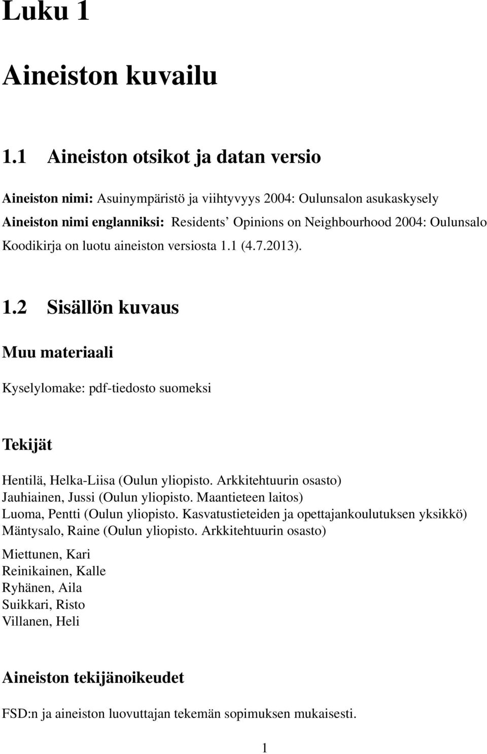 Koodikirja on luotu aineiston versiosta 1.1 (4.7.2013). 1.2 Sisällön kuvaus Muu materiaali Kyselylomake: pdf-tiedosto suomeksi Tekijät Hentilä, Helka-Liisa (Oulun yliopisto.