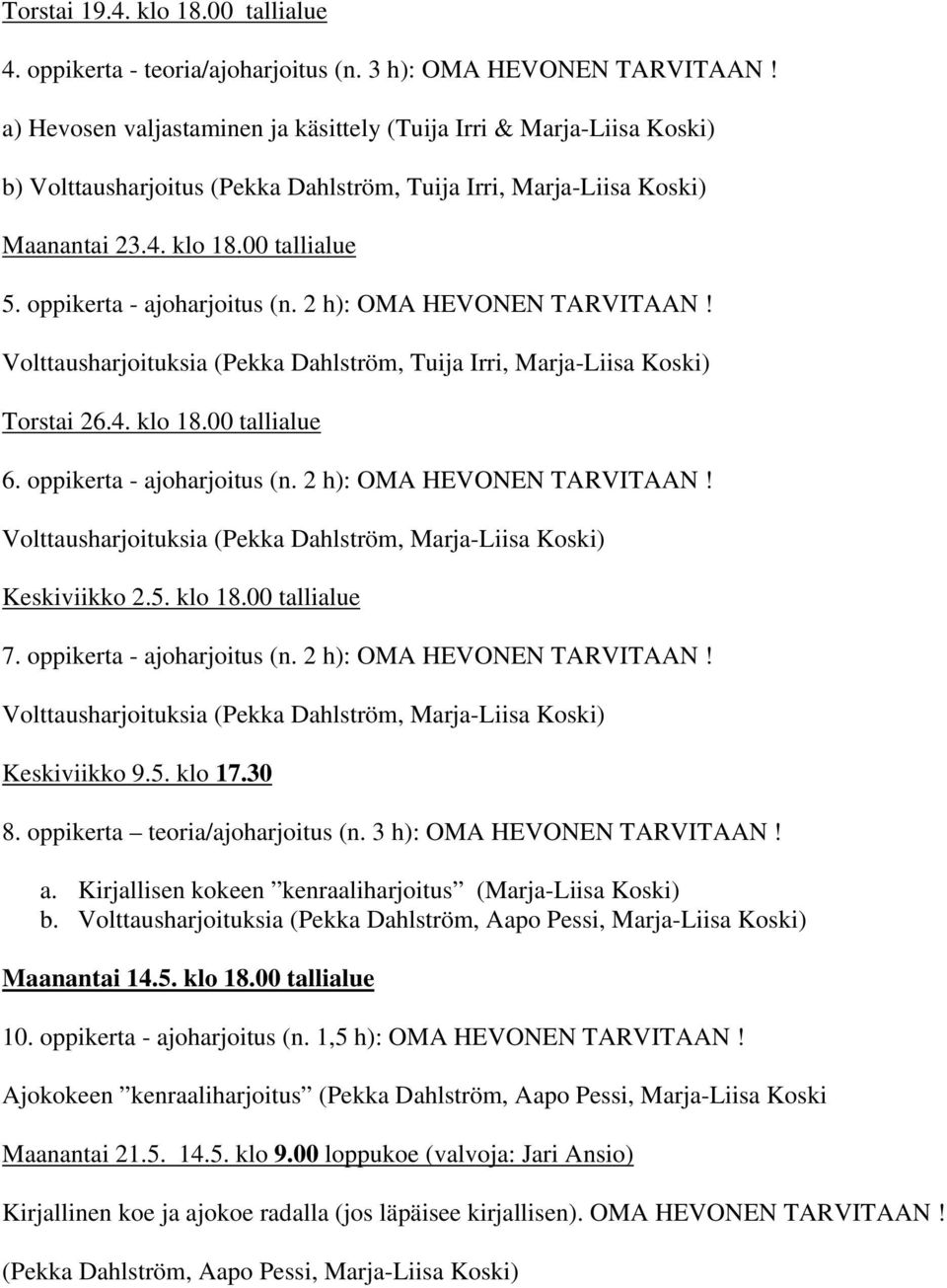 oppikerta - ajoharjoitus (n. 2 h): OMA HEVONEN TARVITAAN! Volttausharjoituksia (Pekka Dahlström, Tuija Irri, Marja-Liisa Koski) Torstai 26.4. klo 18.00 tallialue 6. oppikerta - ajoharjoitus (n.