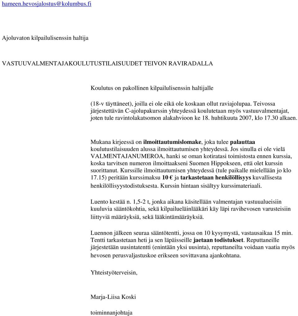 ollut raviajolupaa. Teivossa järjestettävän C-ajolupakurssin yhteydessä koulutetaan myös vastuuvalmentajat, joten tule ravintolakatsomon alakahvioon ke 18. huhtikuuta 2007, klo 17.30 alkaen.