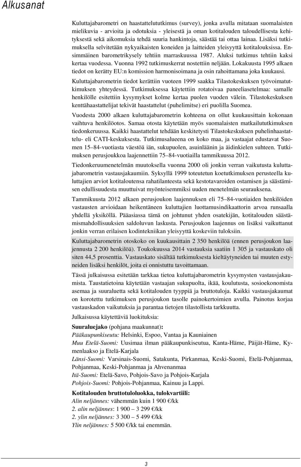 Ensimmäinen barometrikysely tehtiin marraskuussa 1987. Aluksi tutkimus tehtiin kaksi kertaa vuodessa. Vuonna 1992 tutkimuskerrat nostettiin neljään.