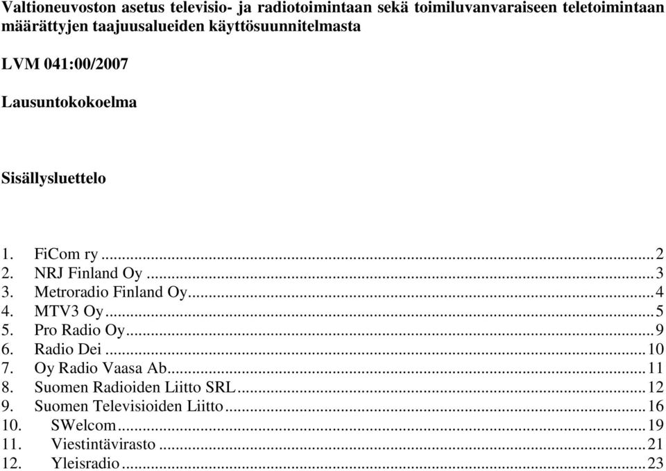 NRJ Finland Oy...3 3. Metroradio Finland Oy...4 4. MTV3 Oy...5 5. Pro Radio Oy...9 6. Radio Dei...10 7.