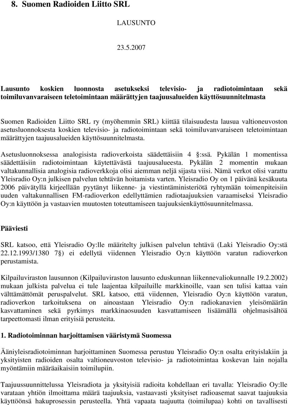 (myöhemmin SRL) kiittää tilaisuudesta lausua valtioneuvoston asetusluonnoksesta koskien televisio- ja radiotoimintaan sekä toimiluvanvaraiseen teletoimintaan määrättyjen taajuusalueiden